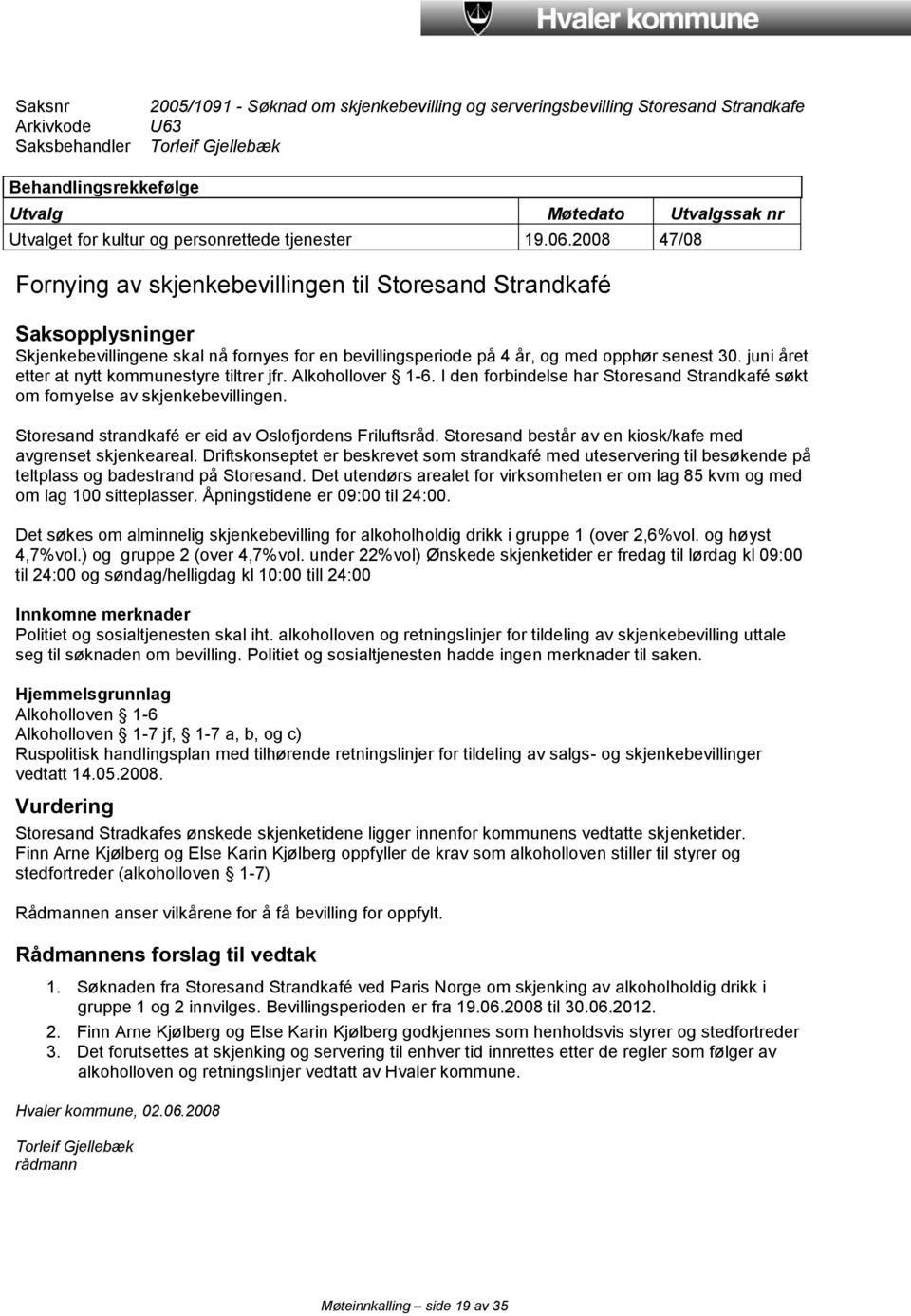 2008 47/08 Fornying av skjenkebevillingen til Storesand Strandkafé Saksopplysninger Skjenkebevillingene skal nå fornyes for en bevillingsperiode på 4 år, og med opphør senest 30.