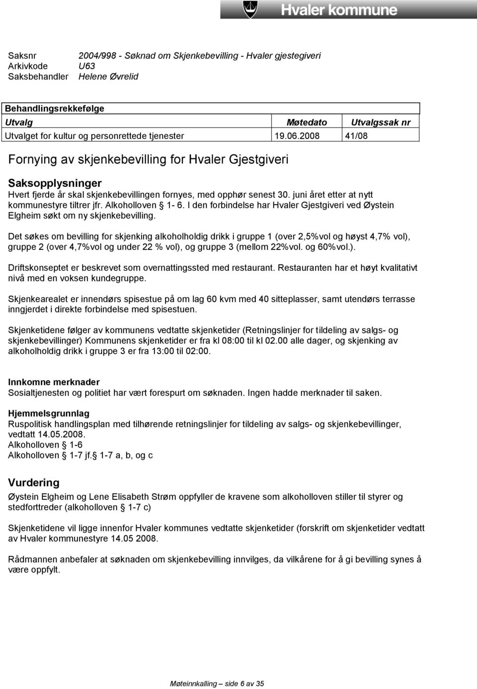 juni året etter at nytt kommunestyre tiltrer jfr. Alkoholloven 1-6. I den forbindelse har Hvaler Gjestgiveri ved Øystein Elgheim søkt om ny skjenkebevilling.
