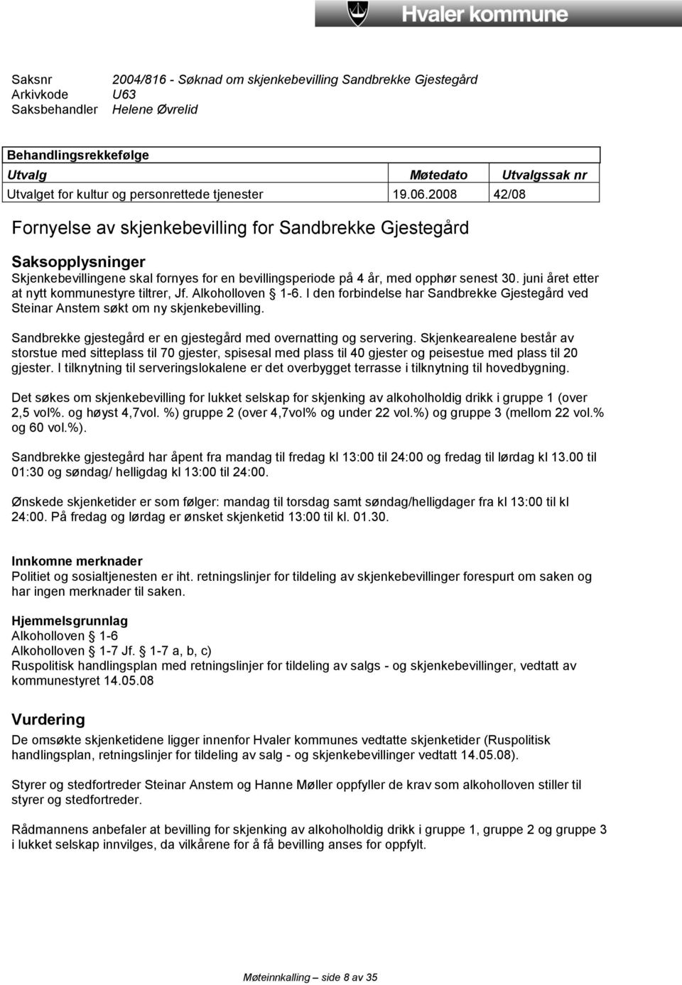 juni året etter at nytt kommunestyre tiltrer, Jf. Alkoholloven 1-6. I den forbindelse har Sandbrekke Gjestegård ved Steinar Anstem søkt om ny skjenkebevilling.