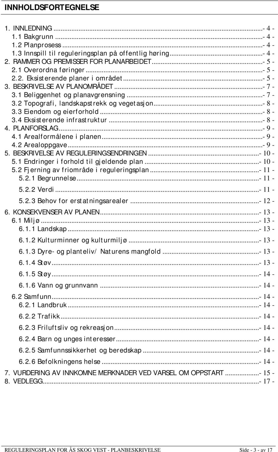 3 Eiendom og eierforhold...- 8-3.4 Eksisterende infrastruktur...- 8-4. PLANFORSLAG...- 9-4.1 Arealformålene i planen...- 9-4.2 Arealoppgave...- 9-5. BESKRIVELSE AV REGULERINGSENDRINGEN...- 10-5.