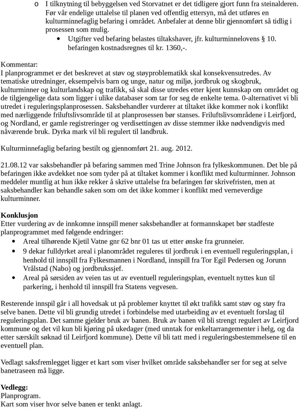 Utgifter ved befaring belastes tiltakshaver, jfr. kulturminnelvens 10. befaringen kstnadsregnes til kr. 1360,-. I planprgrammet er det beskrevet at støv g støyprblematikk skal knsekvensutredes.