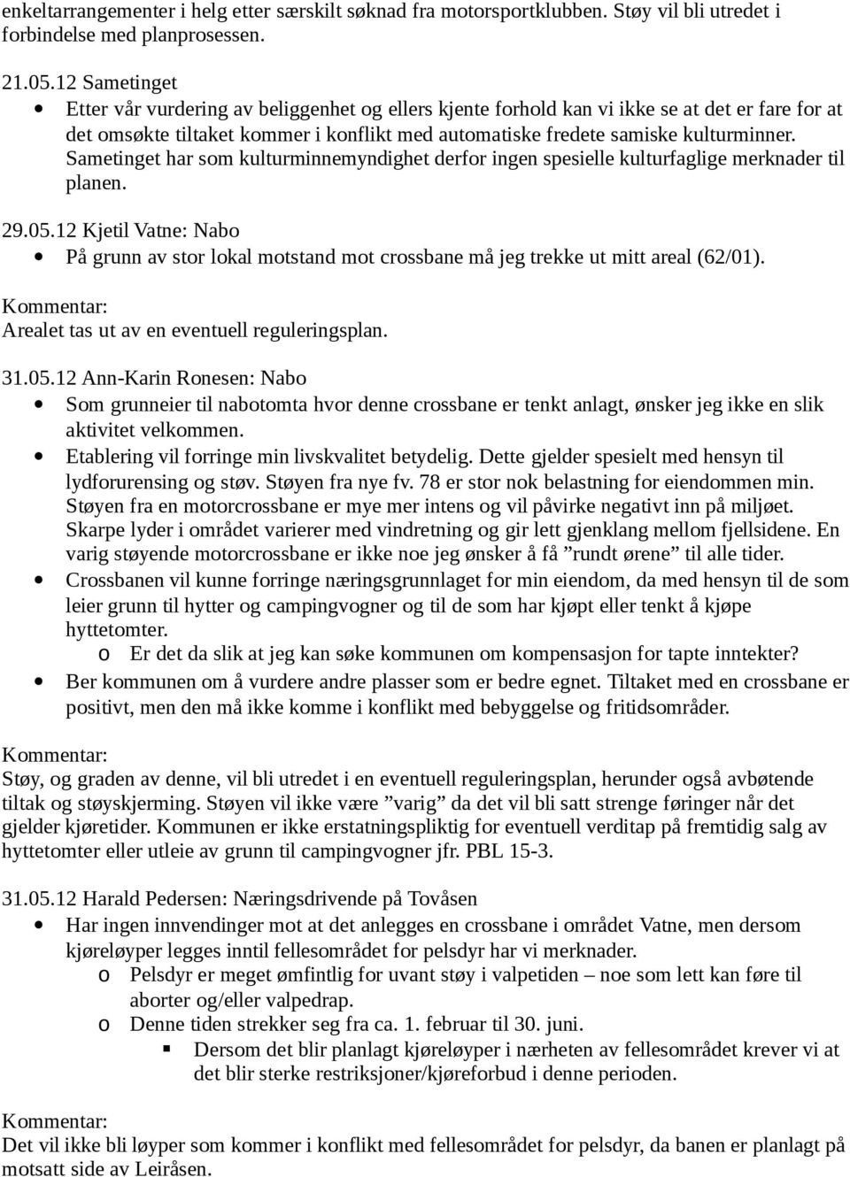 Sametinget har sm kulturminnemyndighet derfr ingen spesielle kulturfaglige merknader til planen. 29.05.