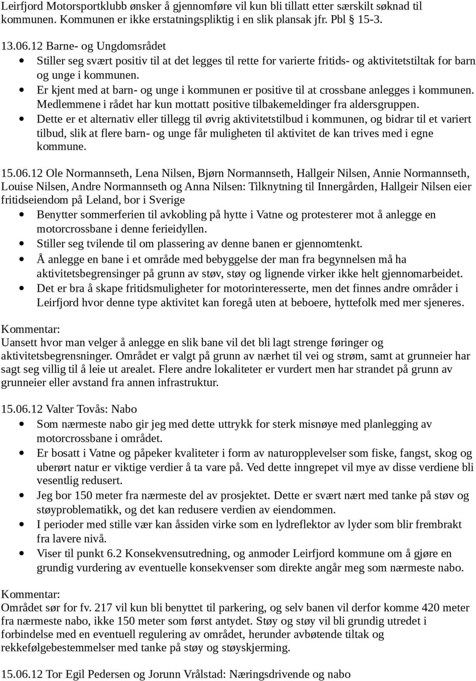 Er kjent med at barn- g unge i kmmunen er psitive til at crssbane anlegges i kmmunen. Medlemmene i rådet har kun mttatt psitive tilbakemeldinger fra aldersgruppen.