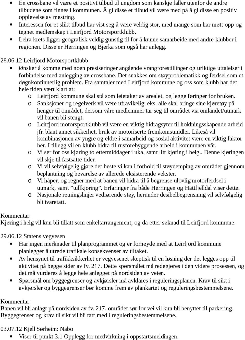 Leira krets ligger gegrafisk veldig gunstig til fr å kunne samarbeide med andre klubber i reginen. Disse er Herringen g Bjerka sm gså har anlegg. 28.06.