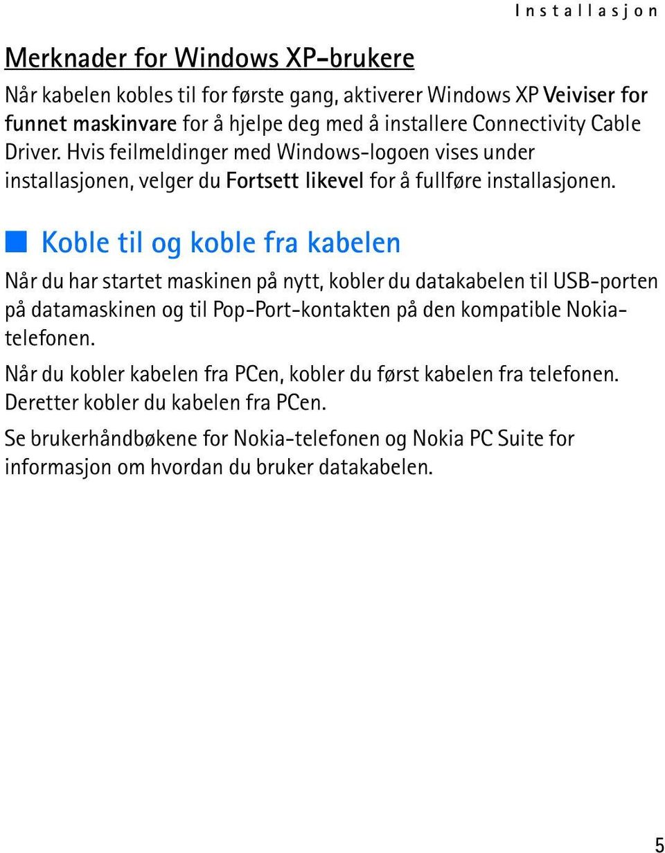 Koble til og koble fra kabelen Når du har startet maskinen på nytt, kobler du datakabelen til USB-porten på datamaskinen og til Pop-Port-kontakten på den kompatible Nokiatelefonen.