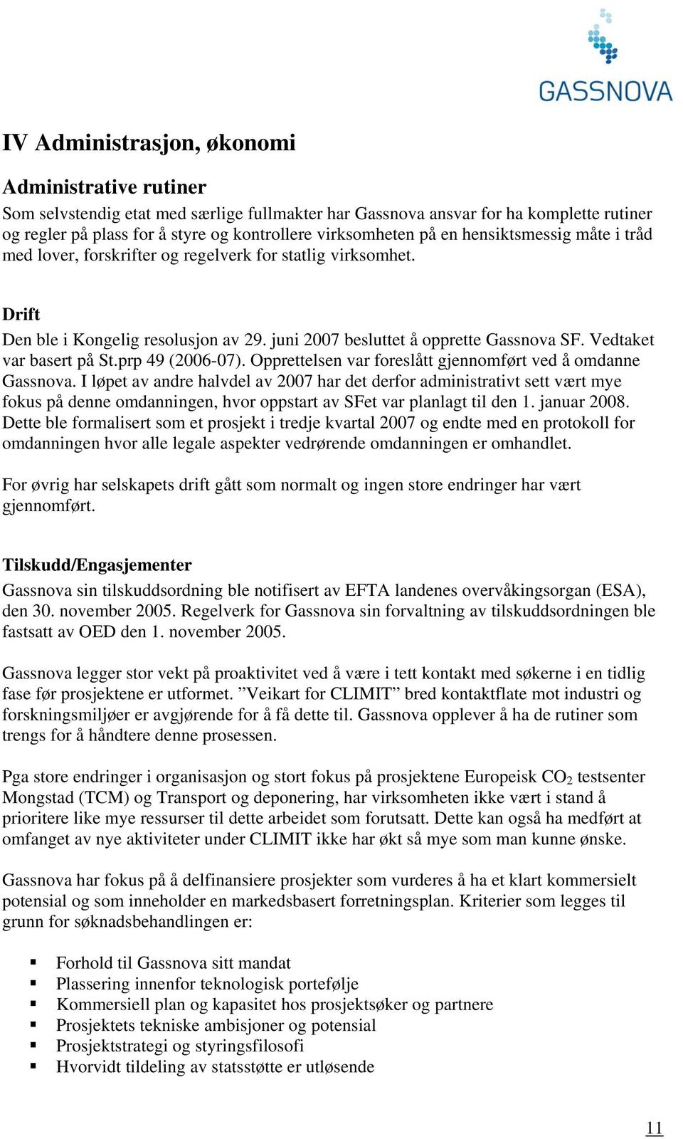 Vedtaket var basert på St.prp 49 (2006-07). Opprettelsen var foreslått gjennomført ved å omdanne Gassnova.