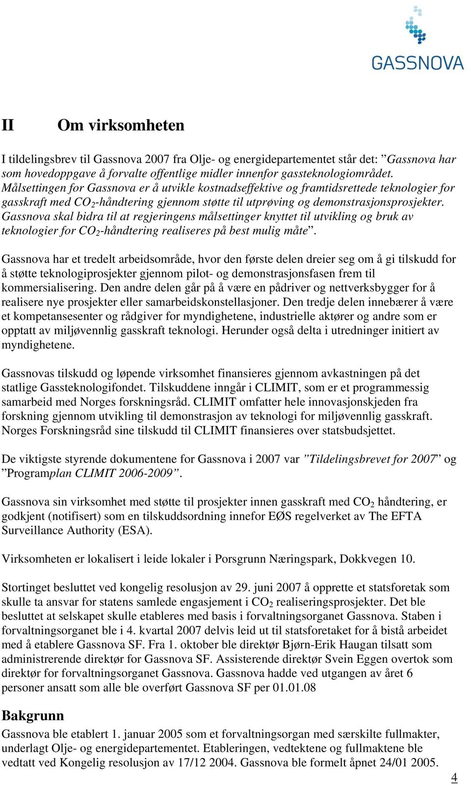 Gassnova skal bidra til at regjeringens målsettinger knyttet til utvikling og bruk av teknologier for CO 2 -håndtering realiseres på best mulig måte.