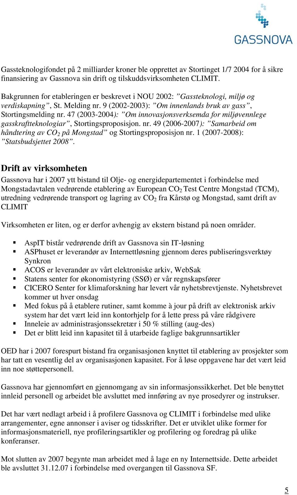 47 (2003-2004): Om innovasjonsverksemda for miljøvennlege gasskraftteknologiar, Stortingsproposisjon. nr. 49 (2006-2007): Samarbeid om håndtering av CO 2 på Mongstad og Stortingsproposisjon nr.