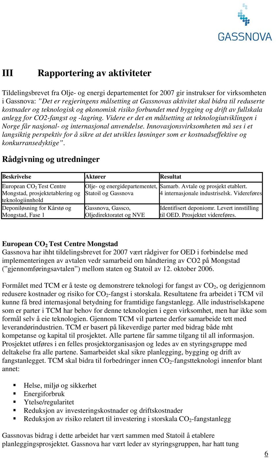 Videre er det en målsetting at teknologiutviklingen i Norge får nasjonal- og internasjonal anvendelse.