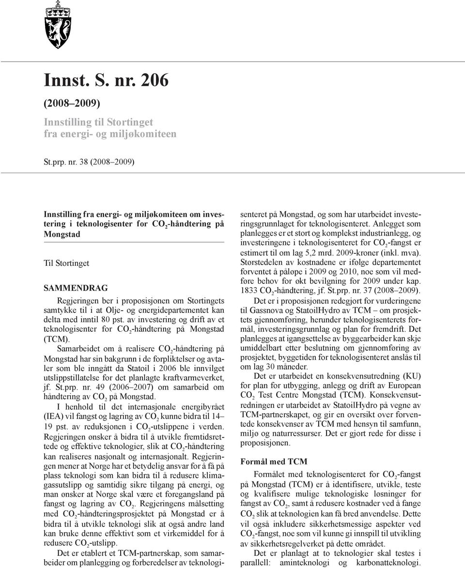 38 (2008 2009) Innstilling fra energi og miljøkomiteen om investering i teknologisenter for håndtering på Mongstad Til Stortinget SAMMENDRAG Regjeringen ber i proposisjonen om Stortingets samtykke