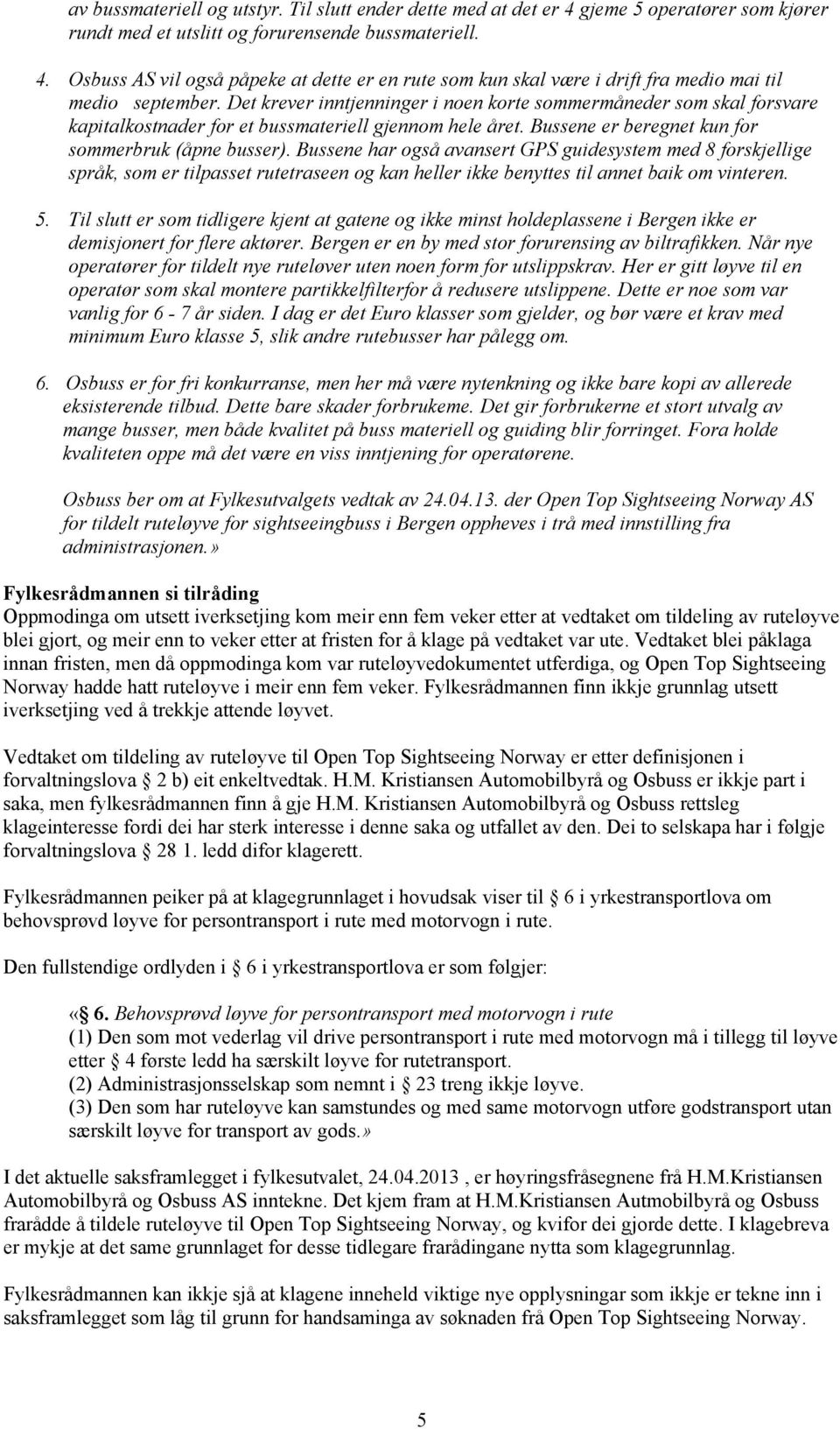 Bussene har også avansert GPS guidesystem med 8 forskjellige språk, som er tilpasset rutetraseen og kan heller ikke benyttes til annet baik om vinteren. 5.