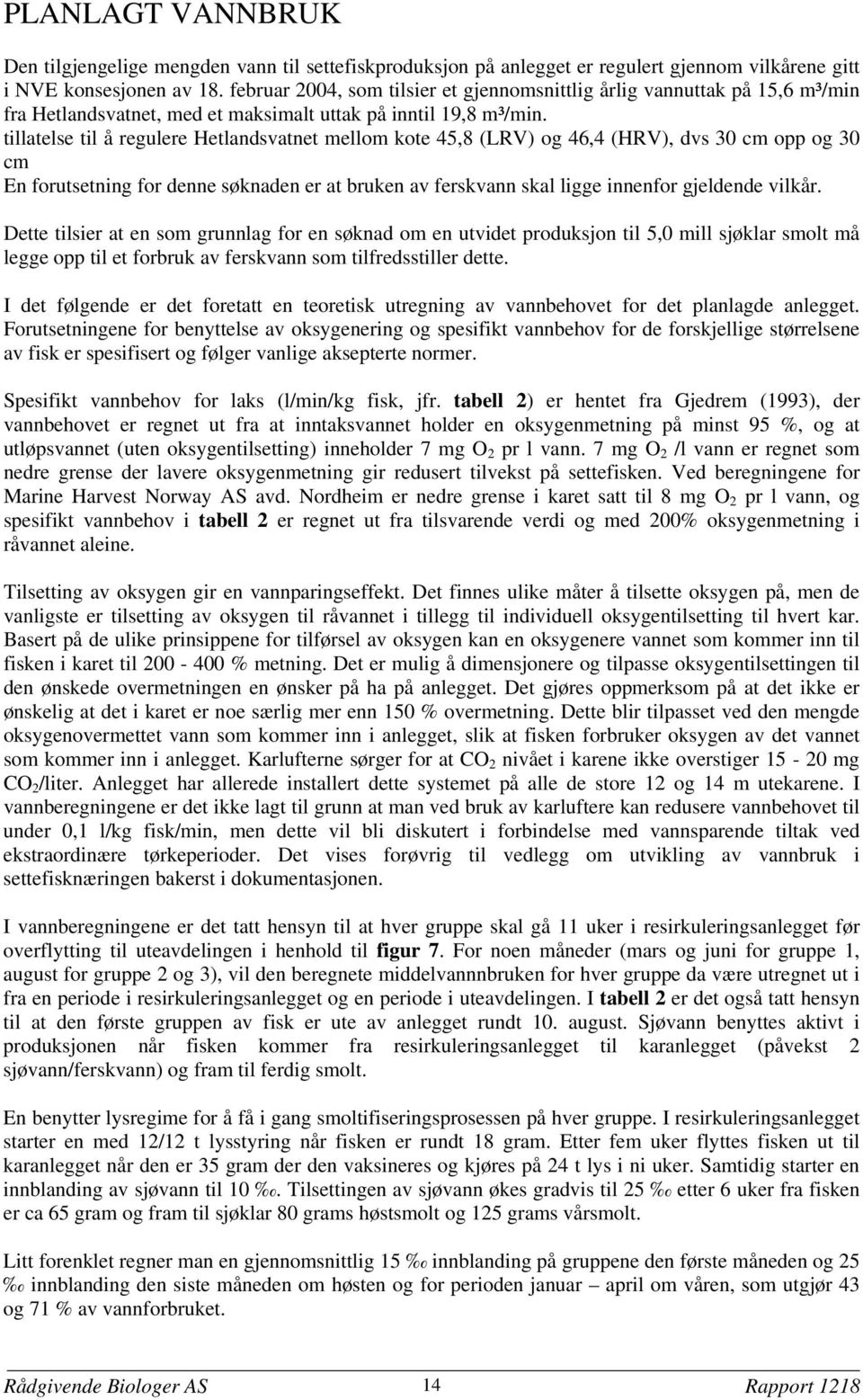 tillatelse til å regulere Hetlandsvatnet mellom kote 458 (LRV) og 464 (HRV) dvs 30 cm opp og 30 cm En forutsetning for denne søknaden er at bruken av ferskvann skal ligge innenfor gjeldende vilkår.