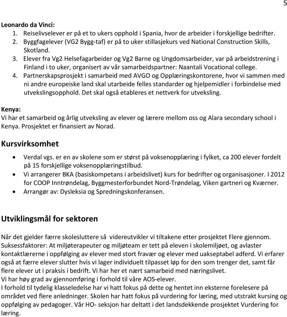 Elever fra Vg2 Helsefagarbeider og Vg2 Barne og Ungdomsarbeider, var på arbeidstrening i Finland i to uker, organisert av vår samarbeidspartner: Naantali Vocational college. 4.