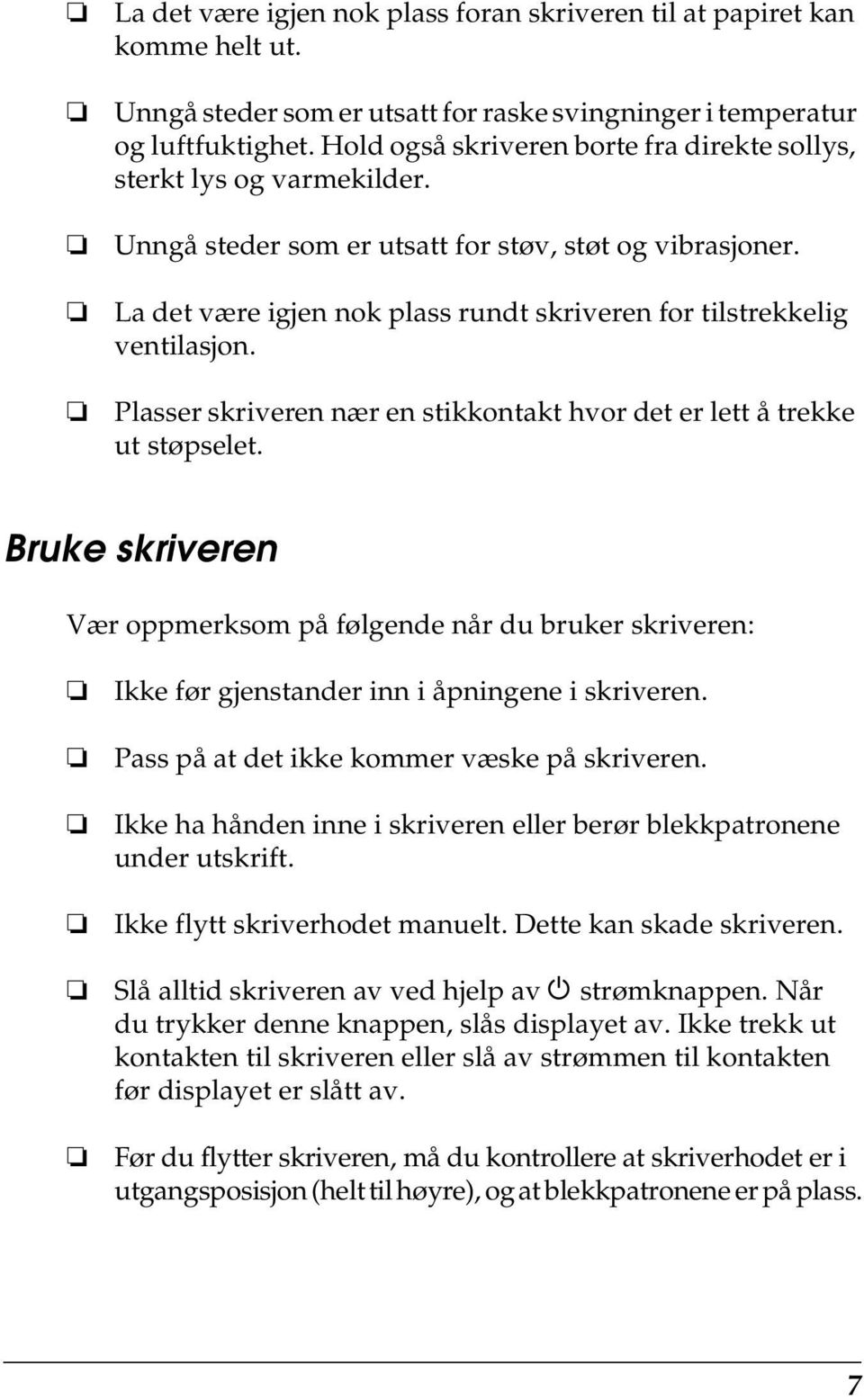 La det være igjen nok plass rundt skriveren for tilstrekkelig ventilasjon. Plasser skriveren nær en stikkontakt hvor det er lett å trekke ut støpselet.