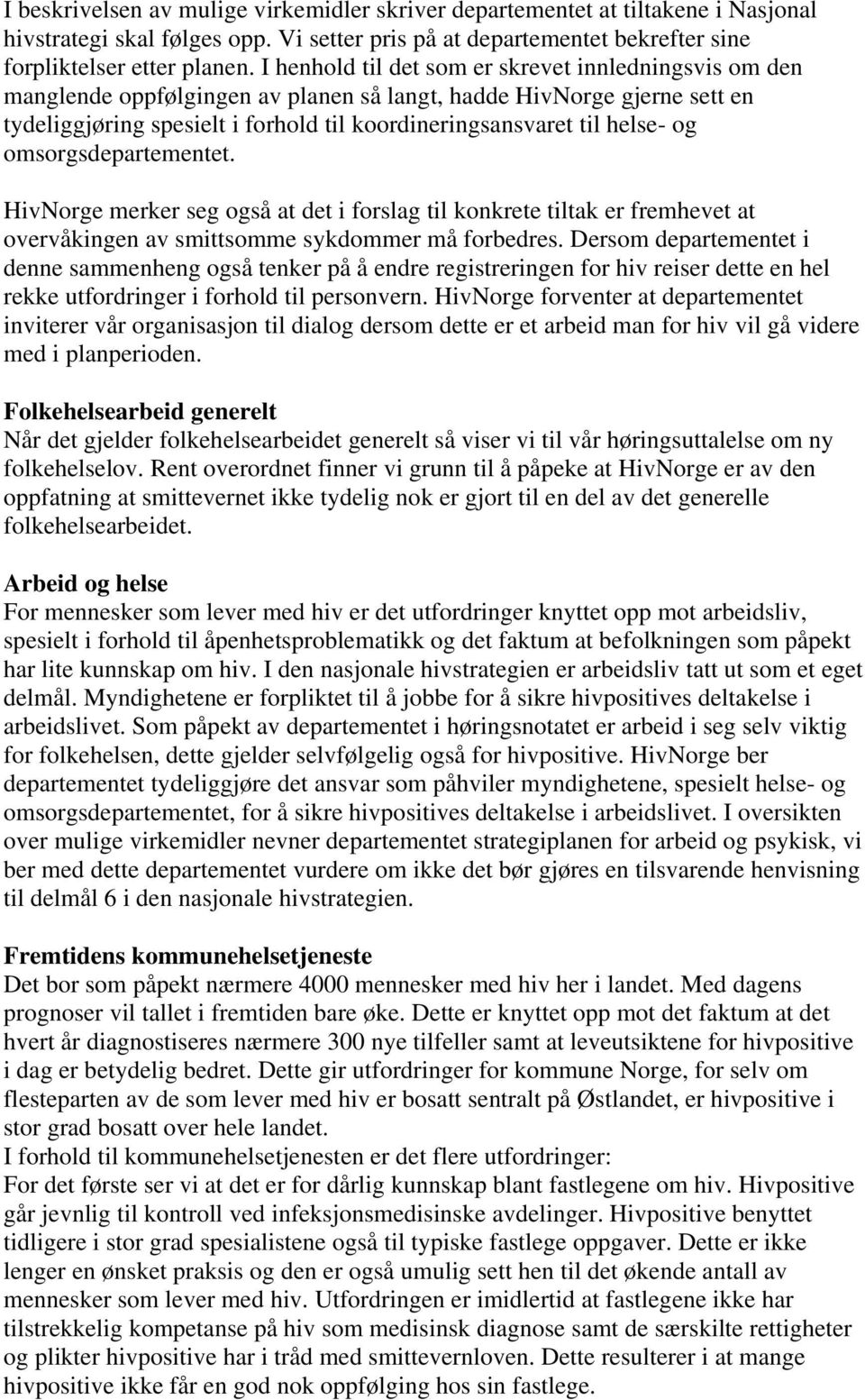 og omsorgsdepartementet. HivNorge merker seg også at det i forslag til konkrete tiltak er fremhevet at overvåkingen av smittsomme sykdommer må forbedres.