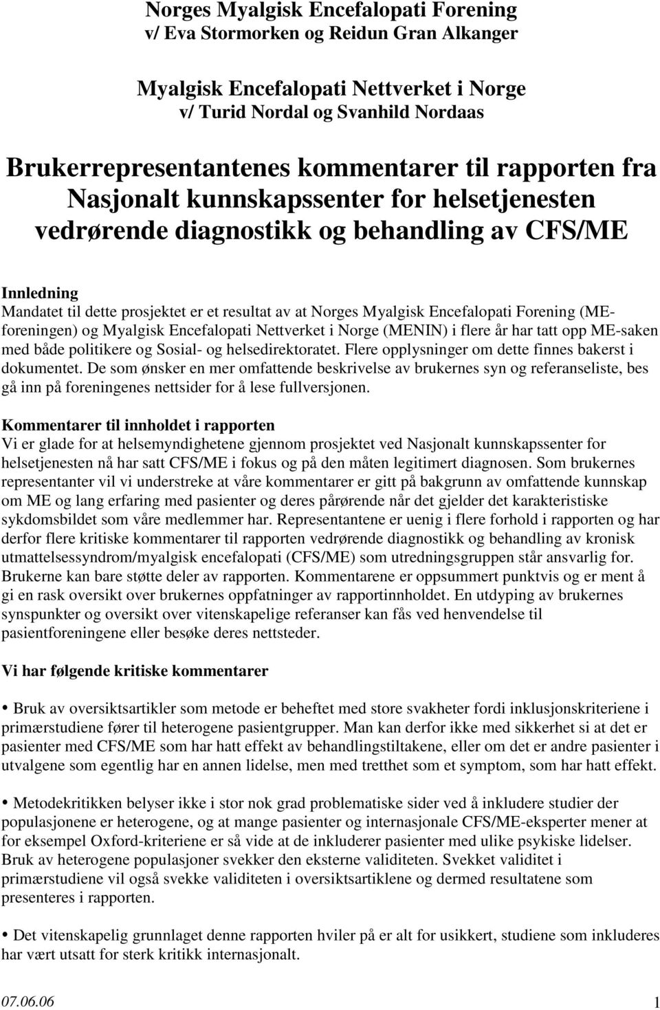 Forening (MEforeningen) og Myalgisk Encefalopati Nettverket i Norge (MENIN) i flere år har tatt opp ME-saken med både politikere og Sosial- og helsedirektoratet.