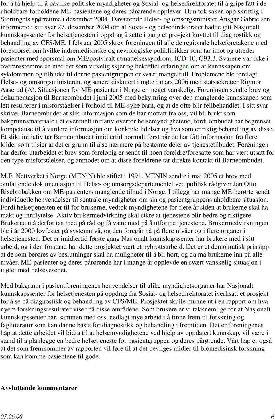 desember 2004 om at Sosial- og helsedirektoratet hadde gitt Nasjonalt kunnskapssenter for helsetjenesten i oppdrag å sette i gang et prosjekt knyttet til diagnostikk og behandling av CFS/ME.