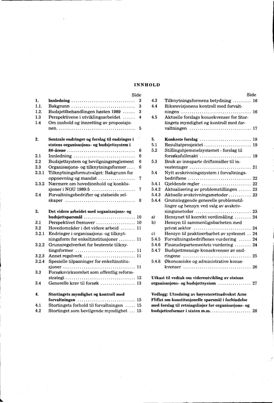 3 Organisasjons- og tilknytningsformer 6 2.3.1 Tilknytningsformutvalget: Bakgrunn for oppnevning og mandat 7 2.3.2 Nærmere om hovedinnhold og konklusjoner i NOU 1989:5 7 2.