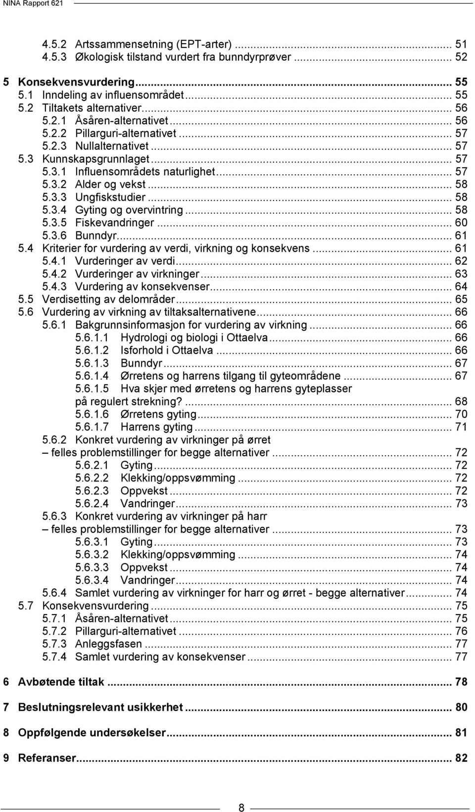 .. 58 5.3.4 Gyting og overvintring... 58 5.3.5 Fiskevandringer... 60 5.3.6 Bunndyr... 61 5.4 Kriterier for vurdering av verdi, virkning og konsekvens... 61 5.4.1 Vurderinger av verdi... 62 5.4.2 Vurderinger av virkninger.