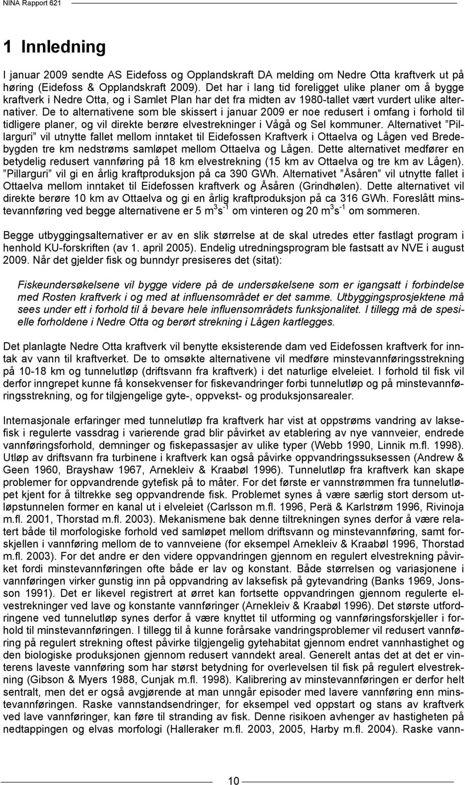 De to alternativene som ble skissert i januar 2009 er noe redusert i omfang i forhold til tidligere planer, og vil direkte berøre elvestrekninger i Vågå og Sel kommuner.