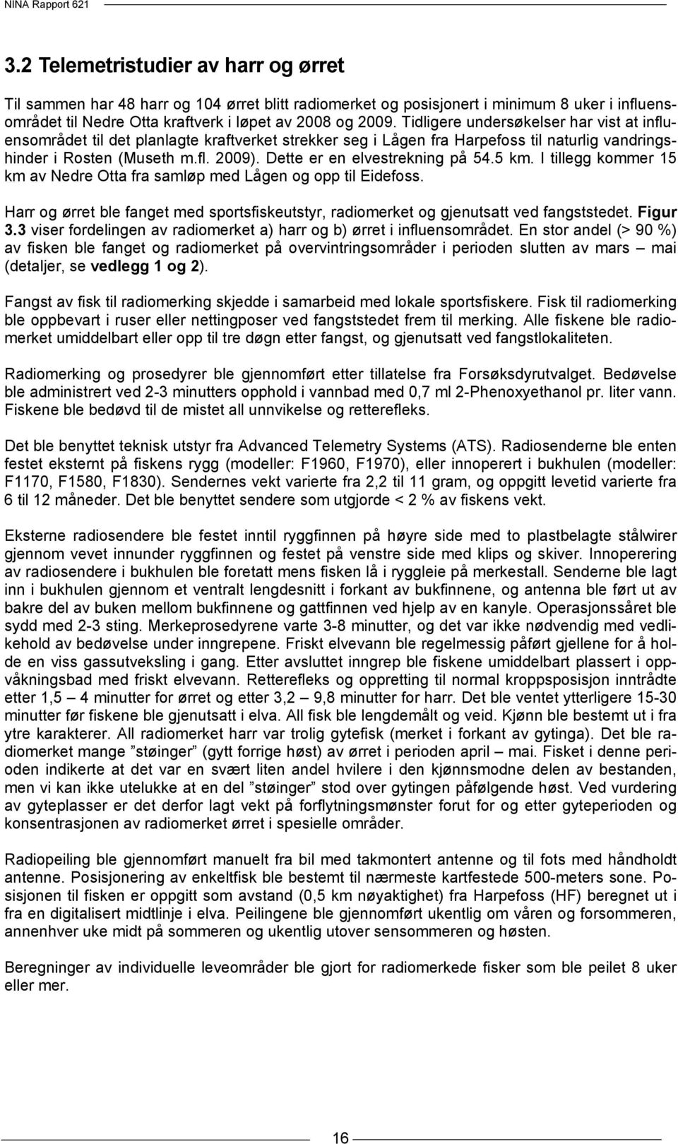 Dette er en elvestrekning på 54.5 km. I tillegg kommer 15 km av Nedre Otta fra samløp med Lågen og opp til Eidefoss.