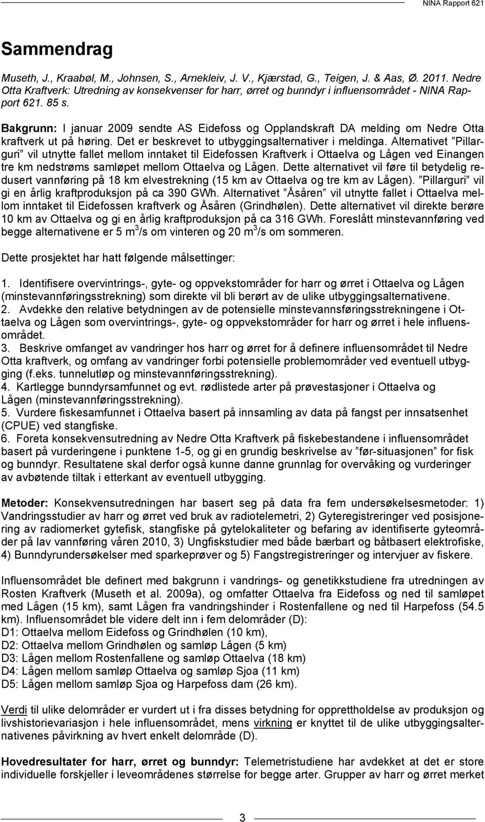 Bakgrunn: I januar 2009 sendte AS Eidefoss og Opplandskraft DA melding om Nedre Otta kraftverk ut på høring. Det er beskrevet to utbyggingsalternativer i meldinga.