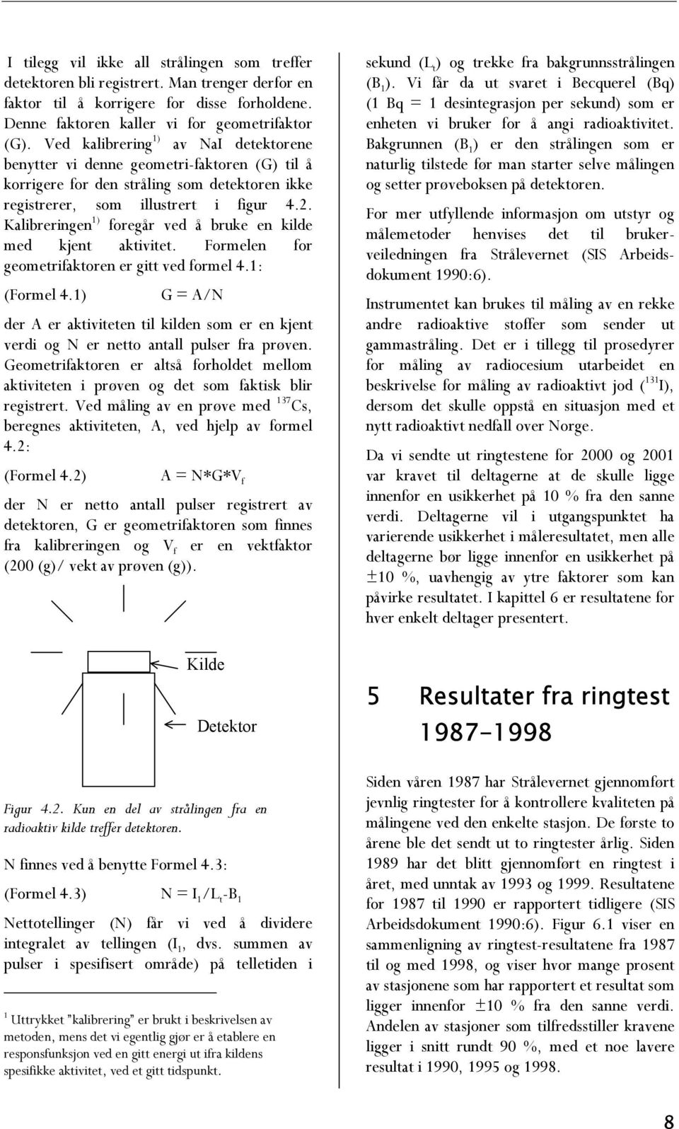 Kalibreringen 1) foregår ved å bruke en kilde med kjent aktivitet. Formelen for geometrifaktoren er gitt ved formel 4.1: (Formel 4.