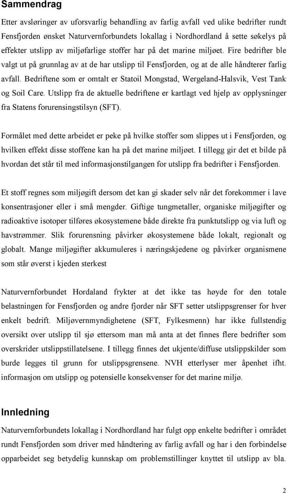 Bedriftene som er omtalt er Statoil Mongstad, Wergeland-Halsvik, Vest Tank og Soil Care. Utslipp fra de aktuelle bedriftene er kartlagt ved hjelp av opplysninger fra Statens forurensingstilsyn (SFT).