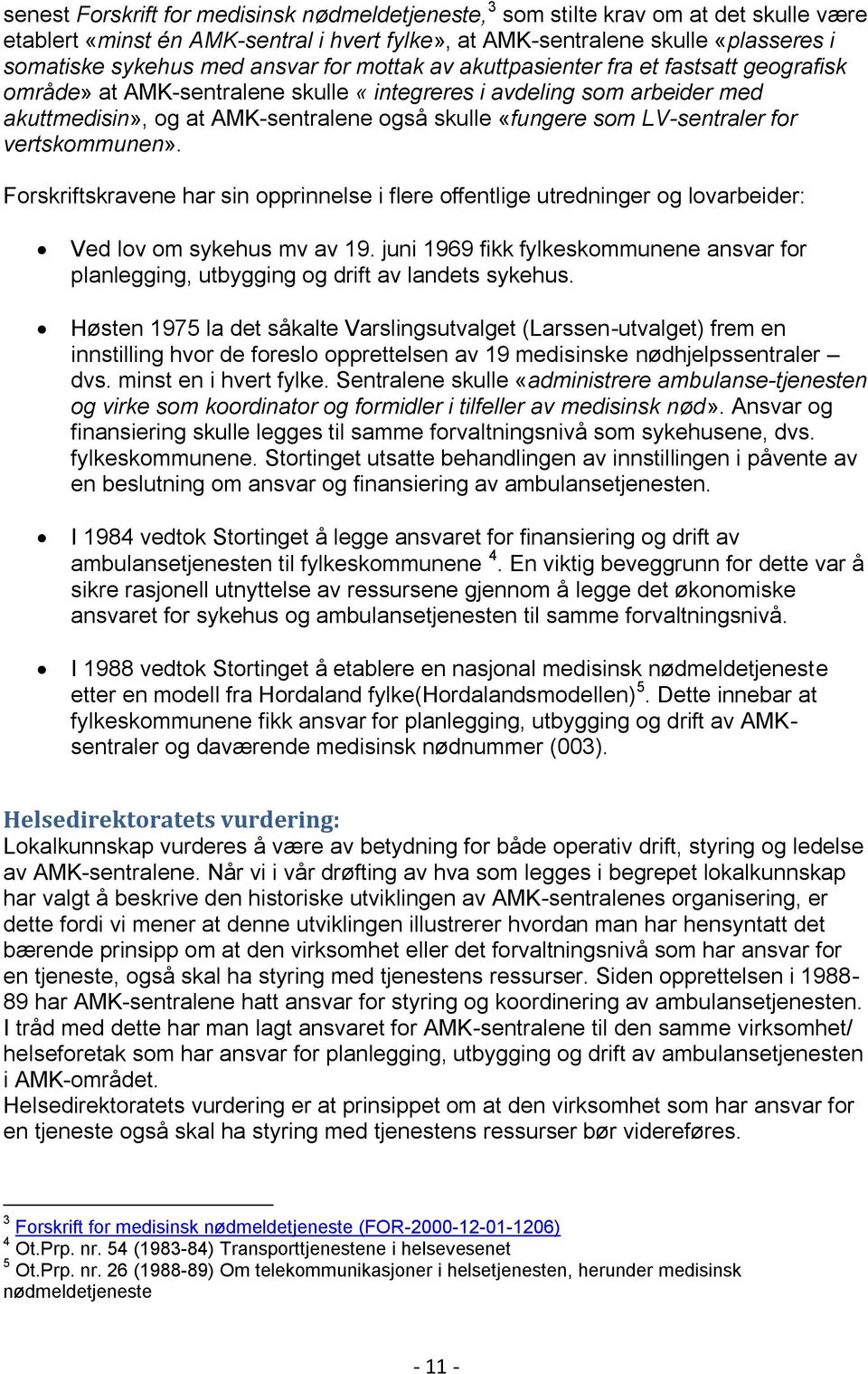 LV-sentraler for vertskommunen». Forskriftskravene har sin opprinnelse i flere offentlige utredninger og lovarbeider: Ved lov om sykehus mv av 19.