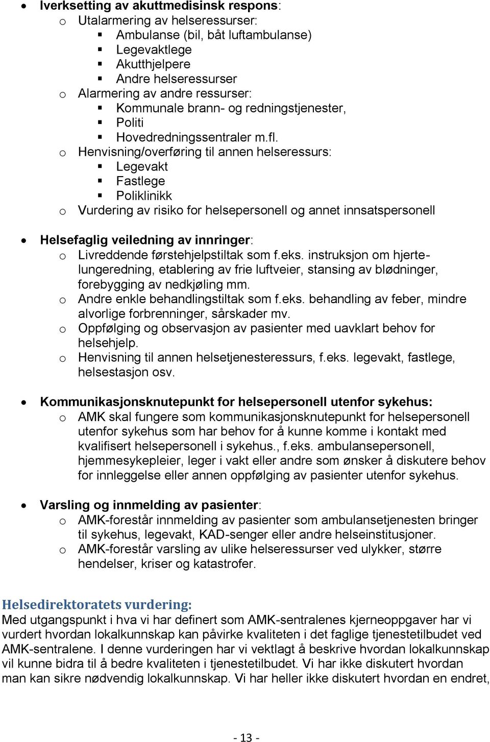 o Henvisning/overføring til annen helseressurs: Legevakt Fastlege Poliklinikk o Vurdering av risiko for helsepersonell og annet innsatspersonell Helsefaglig veiledning av innringer: o Livreddende