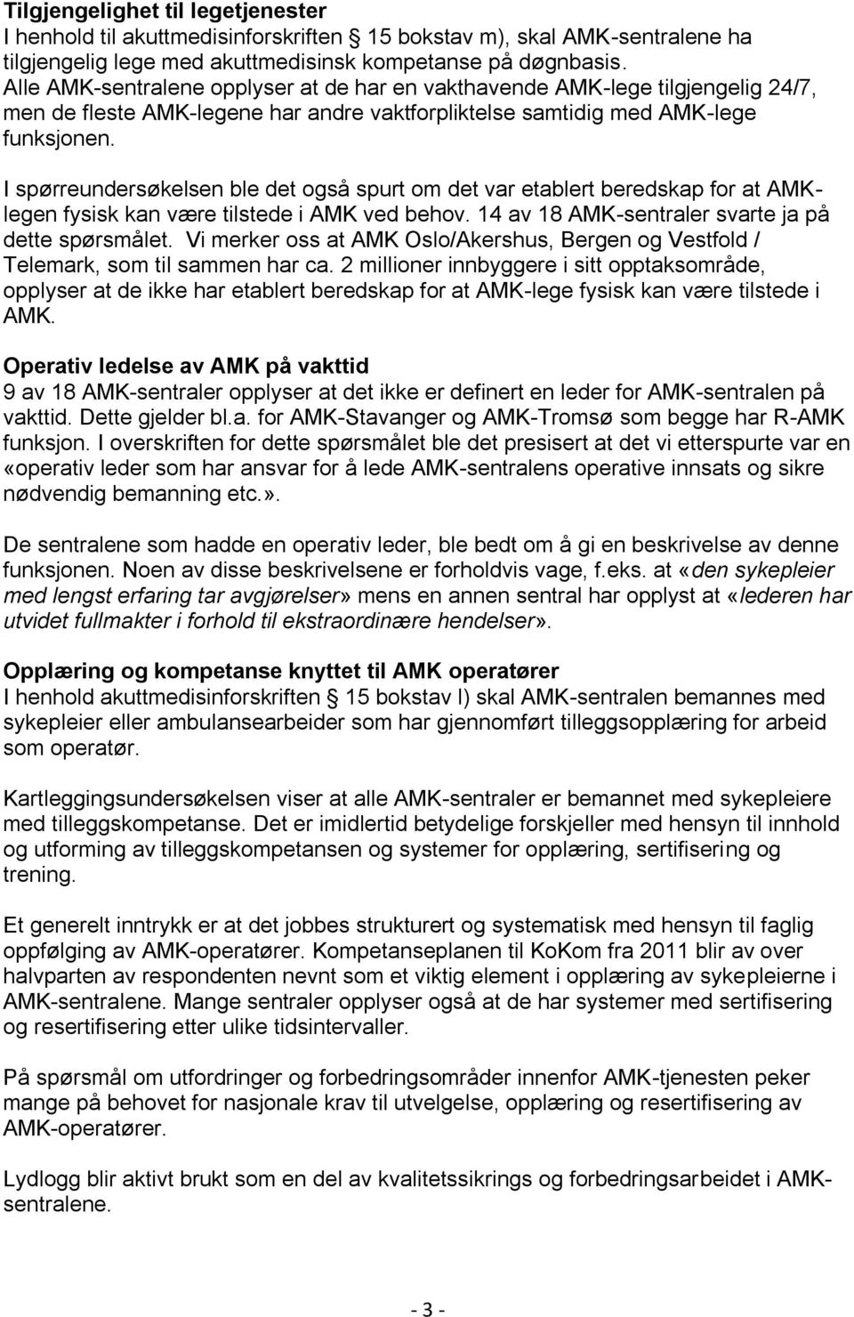 I spørreundersøkelsen ble det også spurt om det var etablert beredskap for at AMKlegen fysisk kan være tilstede i AMK ved behov. 14 av 18 AMK-sentraler svarte ja på dette spørsmålet.