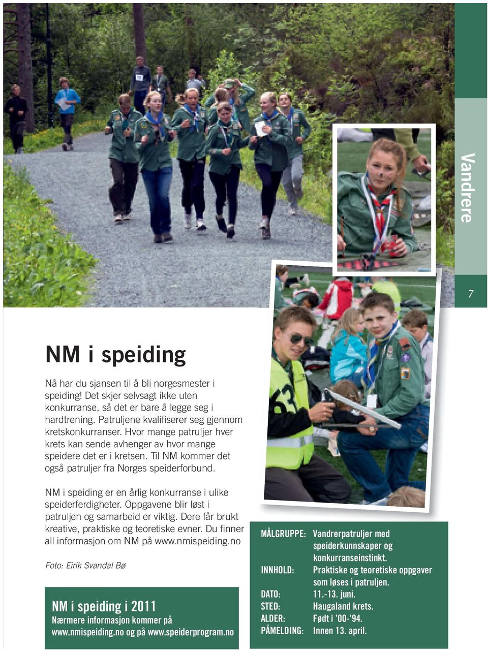 Til NM kommer det også patruljer fra Norges speiderforbund. NM i speiding er en årlig konkurranse i ulike speiderferdigheter. Oppgavene blir løst i patruljen og samarbeid er viktig.