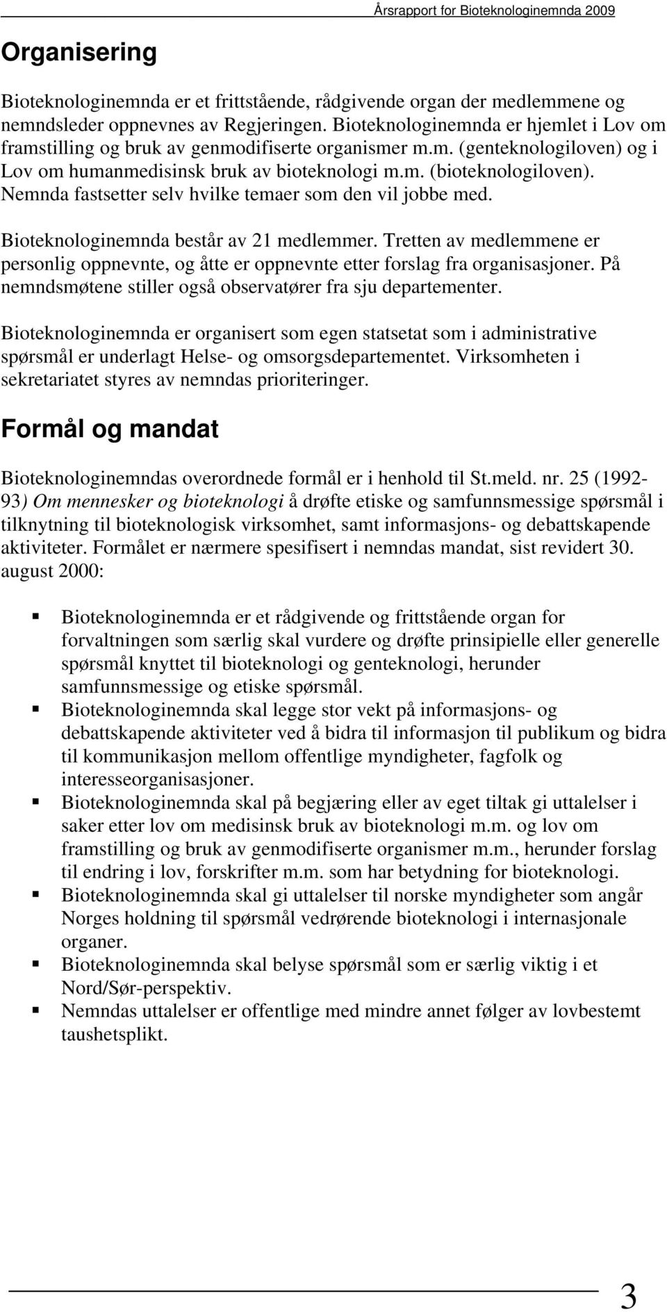 Nemnda fastsetter selv hvilke temaer som den vil jobbe med. Bioteknologinemnda består av 21 medlemmer.