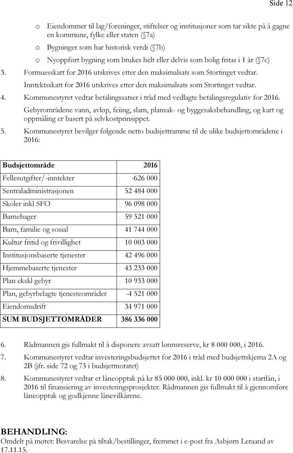 Inntektsskatt for 2016 utskrives etter den maksimalsats som Stortinget vedtar. 4. Kommunestyret vedtar betalingssatser i tråd med vedlagte betalingsregulativ for 2016.