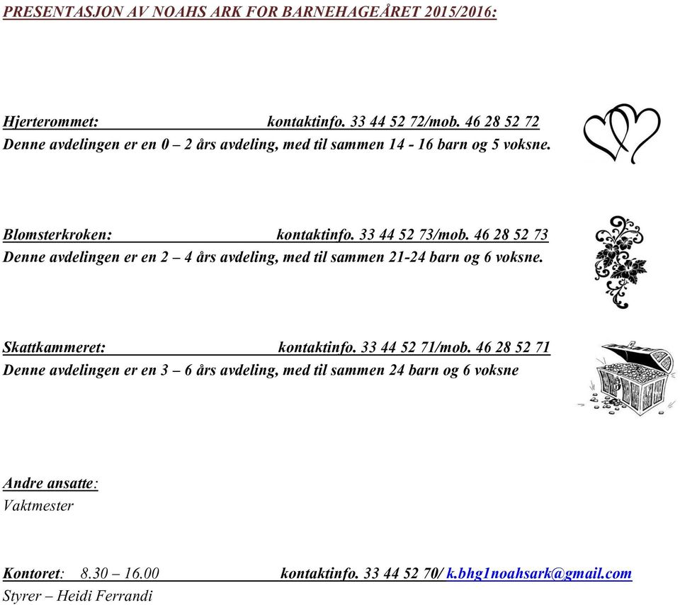 46 28 52 73 Denne avdelingen er en 2 4 års avdeling, med til sammen 21-24 barn og 6 voksne. Skattkammeret: kontaktinfo. 33 44 52 71/mob.