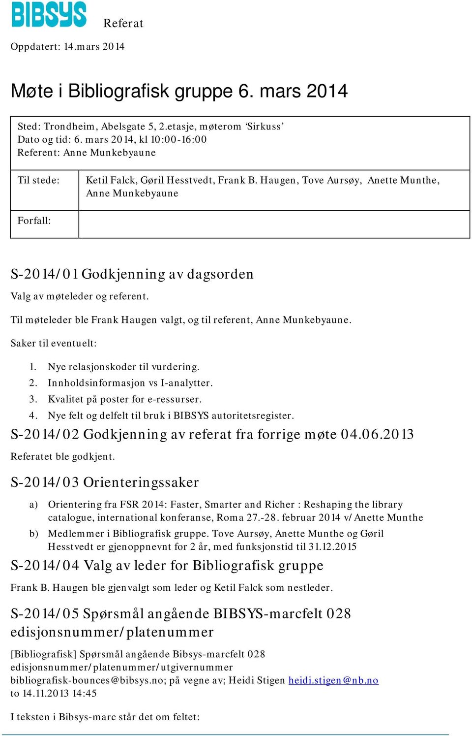 Haugen, Tove Aursøy, Anette Munthe, Anne Munkebyaune Forfall: S-2014/01 Godkjenning av dagsorden Valg av møteleder og referent. Til møteleder ble Frank Haugen valgt, og til referent, Anne Munkebyaune.