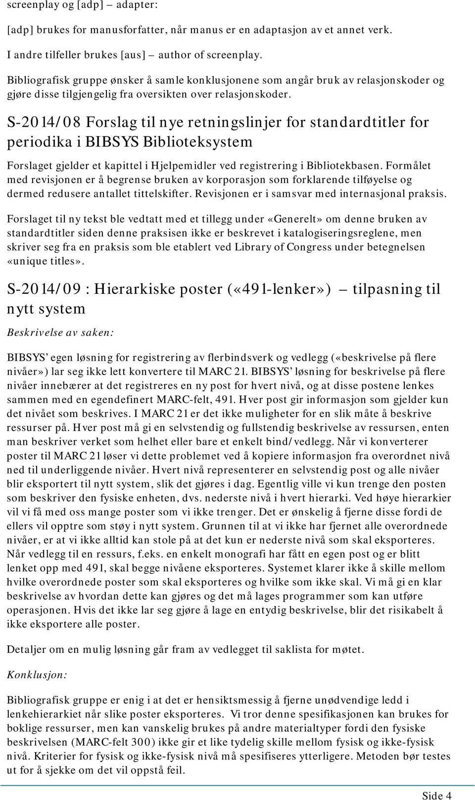 S-2014/08 Forslag til nye retningslinjer for standardtitler for periodika i BIBSYS Biblioteksystem Forslaget gjelder et kapittel i Hjelpemidler ved registrering i Bibliotekbasen.