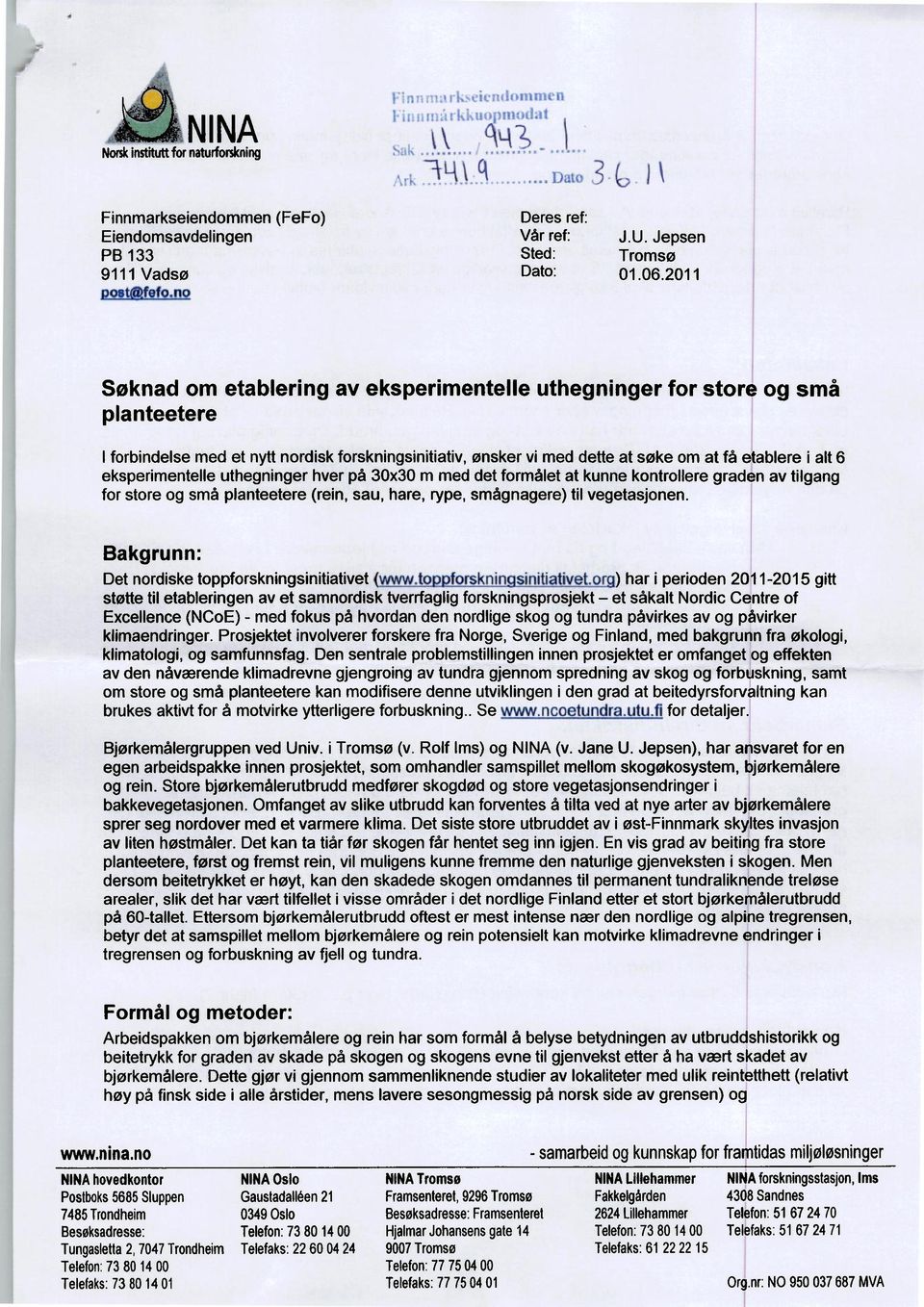 eksperimentelle uthegninger hver på 30x30 m med det formålet at kunne kontrollere graden av tilgang for store og små planteetere (rein, sau, hare, rype, smågnagere) til vegetasjonen.