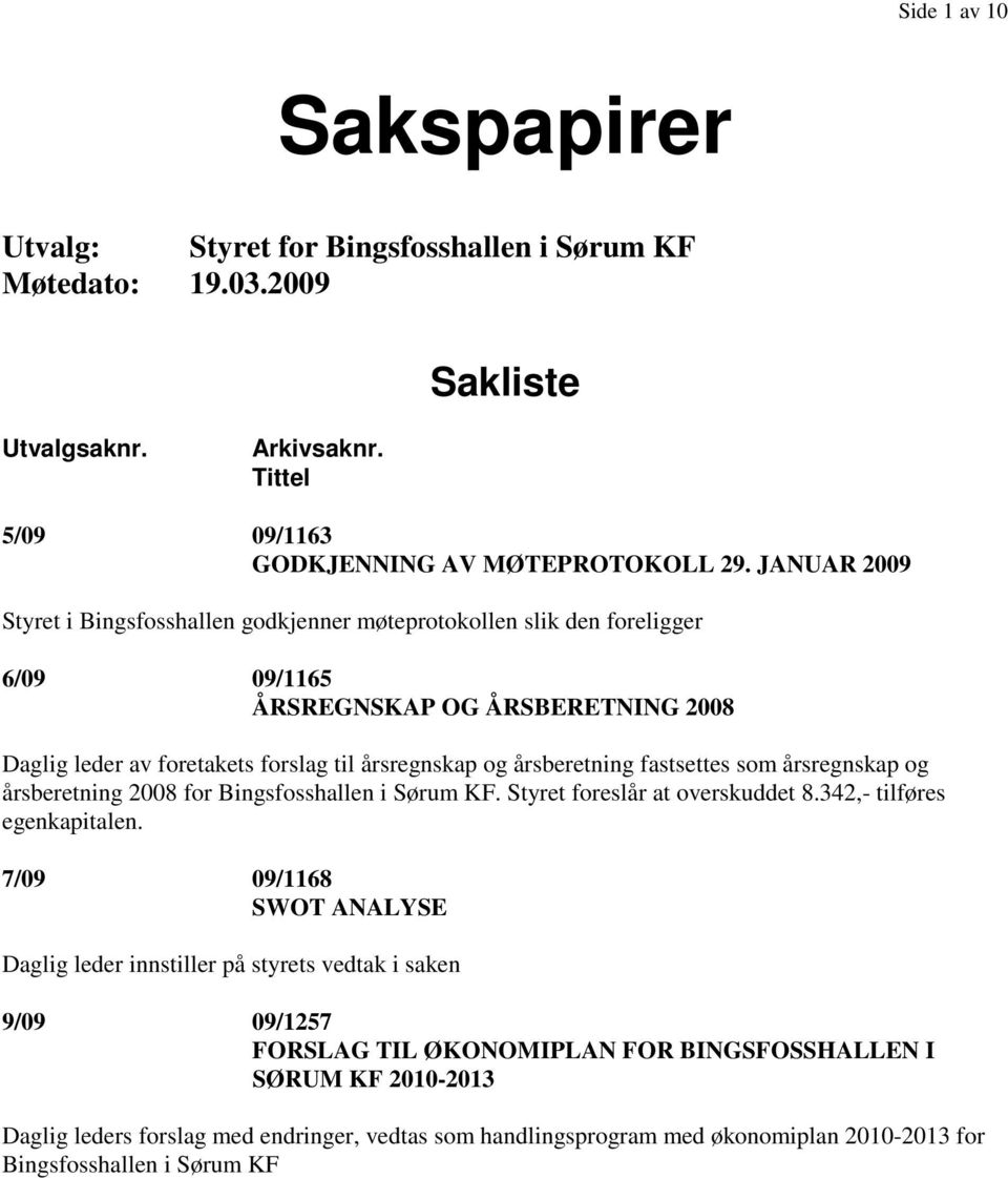 fastsettes som årsregnskap og årsberetning 2008 for Bingsfosshallen i Sørum KF. Styret foreslår at overskuddet 8.342,- tilføres egenkapitalen.
