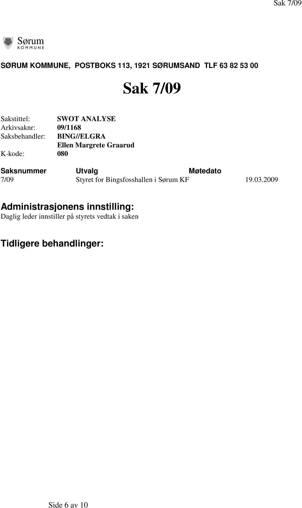 Saksnummer Utvalg Møtedato 7/09 Styret for Bingsfosshallen i Sørum KF 19.03.