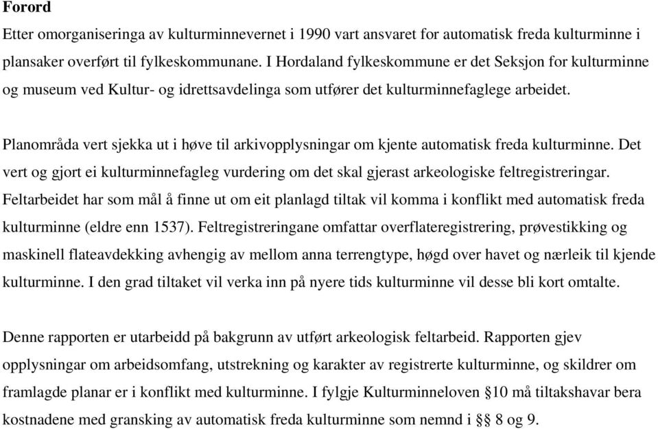 Planområda vert sjekka ut i høve til arkivopplysningar om kjente automatisk freda kulturminne. Det vert og gjort ei kulturminnefagleg vurdering om det skal gjerast arkeologiske feltregistreringar.