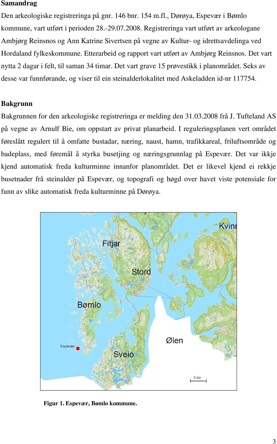 Etterarbeid og rapport vart utført av Ambjørg Reinsnos. Det vart nytta 2 dagar i felt, til saman 34 timar. Det vart grave 15 prøvestikk i planområdet.