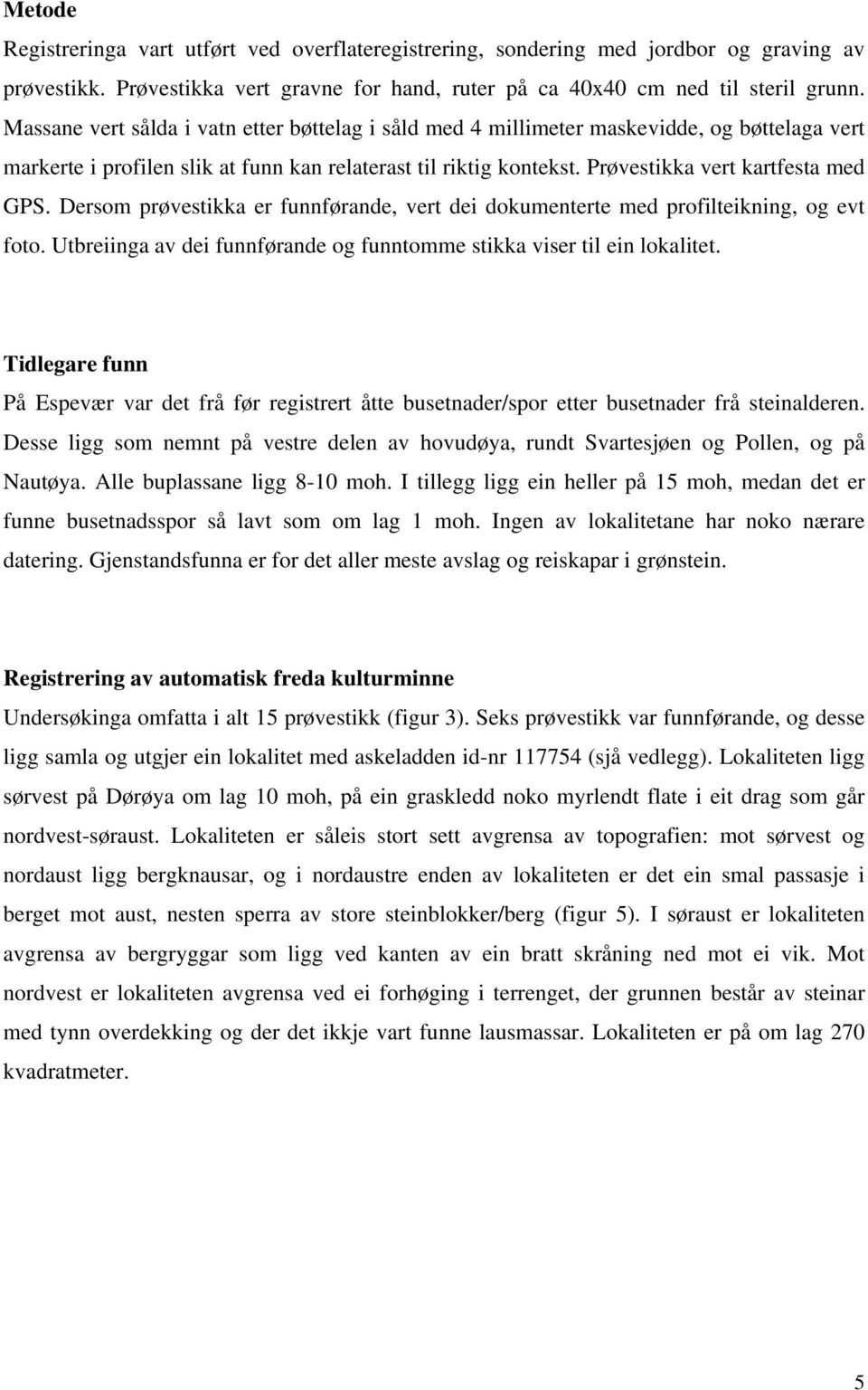 Dersom prøvestikka er funnførande, vert dei dokumenterte med profilteikning, og evt foto. Utbreiinga av dei funnførande og funntomme stikka viser til ein lokalitet.