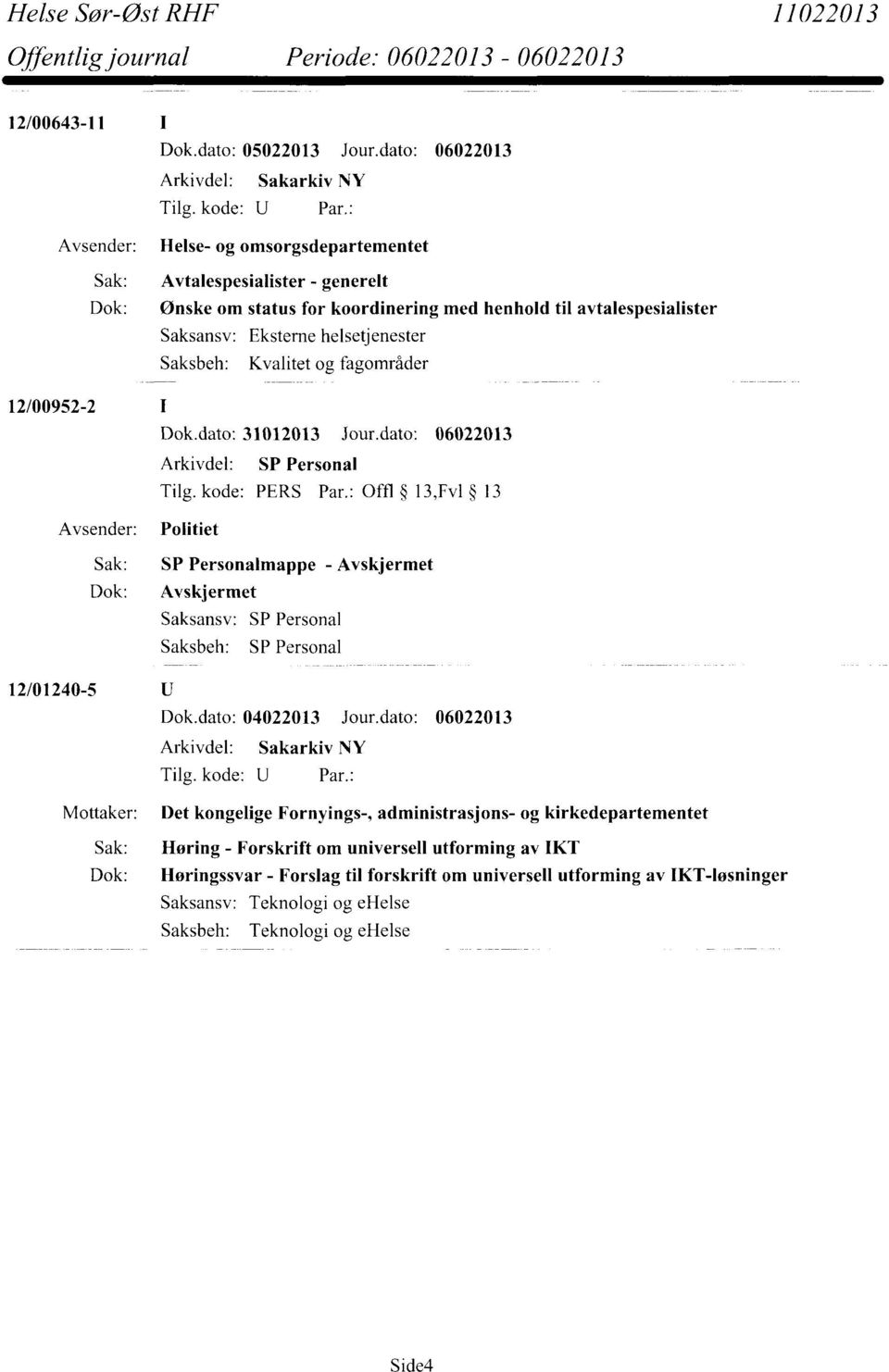 : Offl 13,Fv1 13 Politiet Sak: SP Personalmappe - Avskjermet Dok: Avskjermet Saksansv: SP Personal Saksbeh: SP Personal 12/01240-5 Dok.dato: 04022013 Jour.