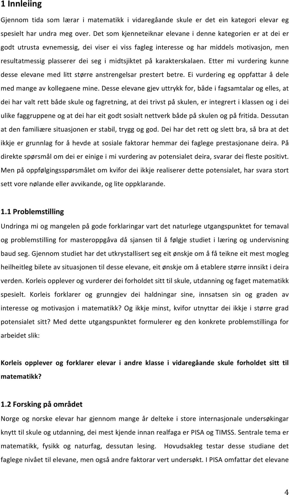 på karakterskalaen. Etter mi vurdering kunne desse elevane med litt større anstrengelsar prestert betre. Ei vurdering eg oppfattar å dele med mange av kollegaene mine.