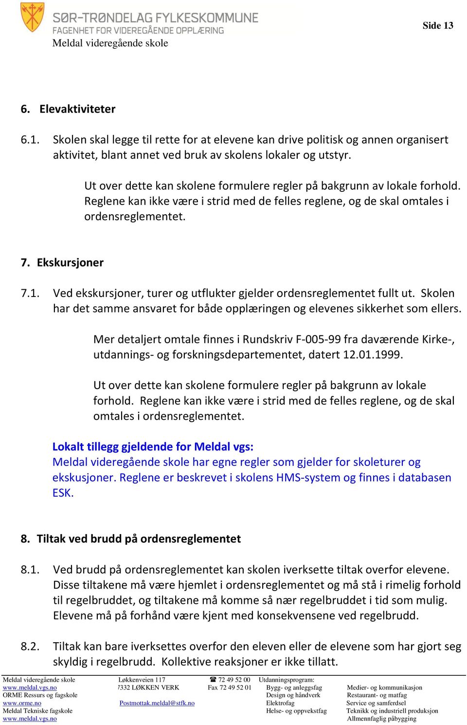 Ved ekskursjoner, turer og utflukter gjelder ordensreglementet fullt ut. Skolen har det samme ansvaret for både opplæringen og elevenes sikkerhet som ellers.