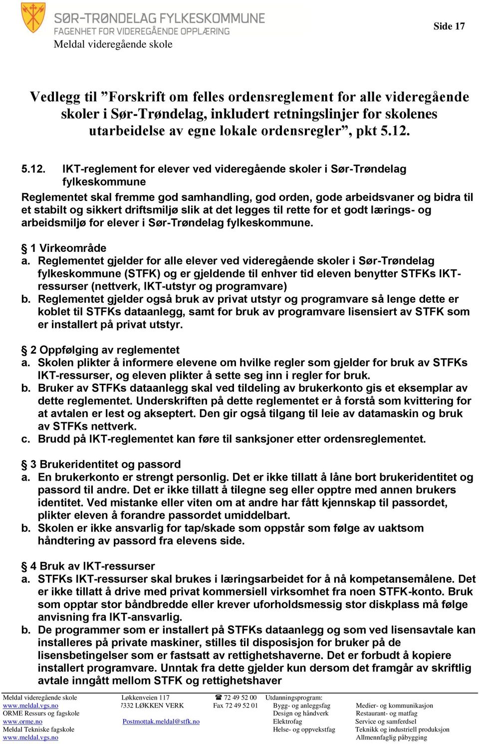 driftsmiljø slik at det legges til rette for et godt lærings- og arbeidsmiljø for elever i Sør-Trøndelag fylkeskommune. 1 Virkeområde a.