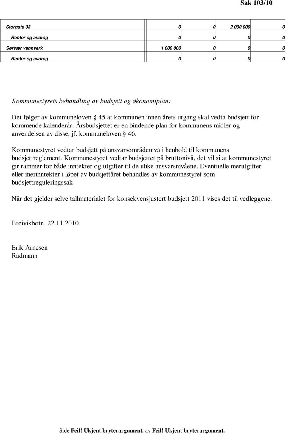 Kommunestyret vedtar budsjett på ansvarsområdenivå i henhold til kommunens budsjettreglement.