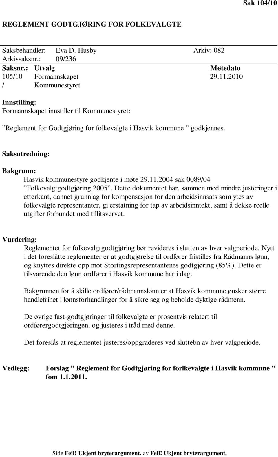 Saksutredning: Bakgrunn: Hasvik kommunestyre godkjente i møte 29.11.2004 sak 0089/04 Folkevalgtgodtgjøring 2005.