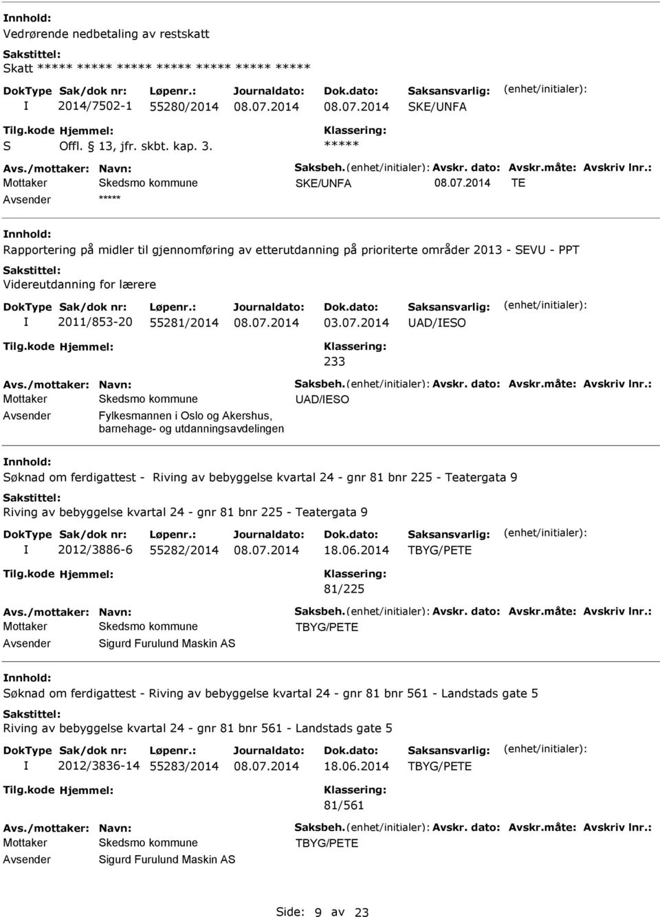 2014 D/ESO 233 D/ESO vsender Fylkesmannen i Oslo og kershus, barnehage- og utdanningsavdelingen nnhold: Søknad om ferdigattest - Riving av bebyggelse kvartal 24 - gnr 81 bnr 225 - Teatergata 9 Riving